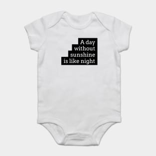 a day without sunshine is like night Baby Bodysuit